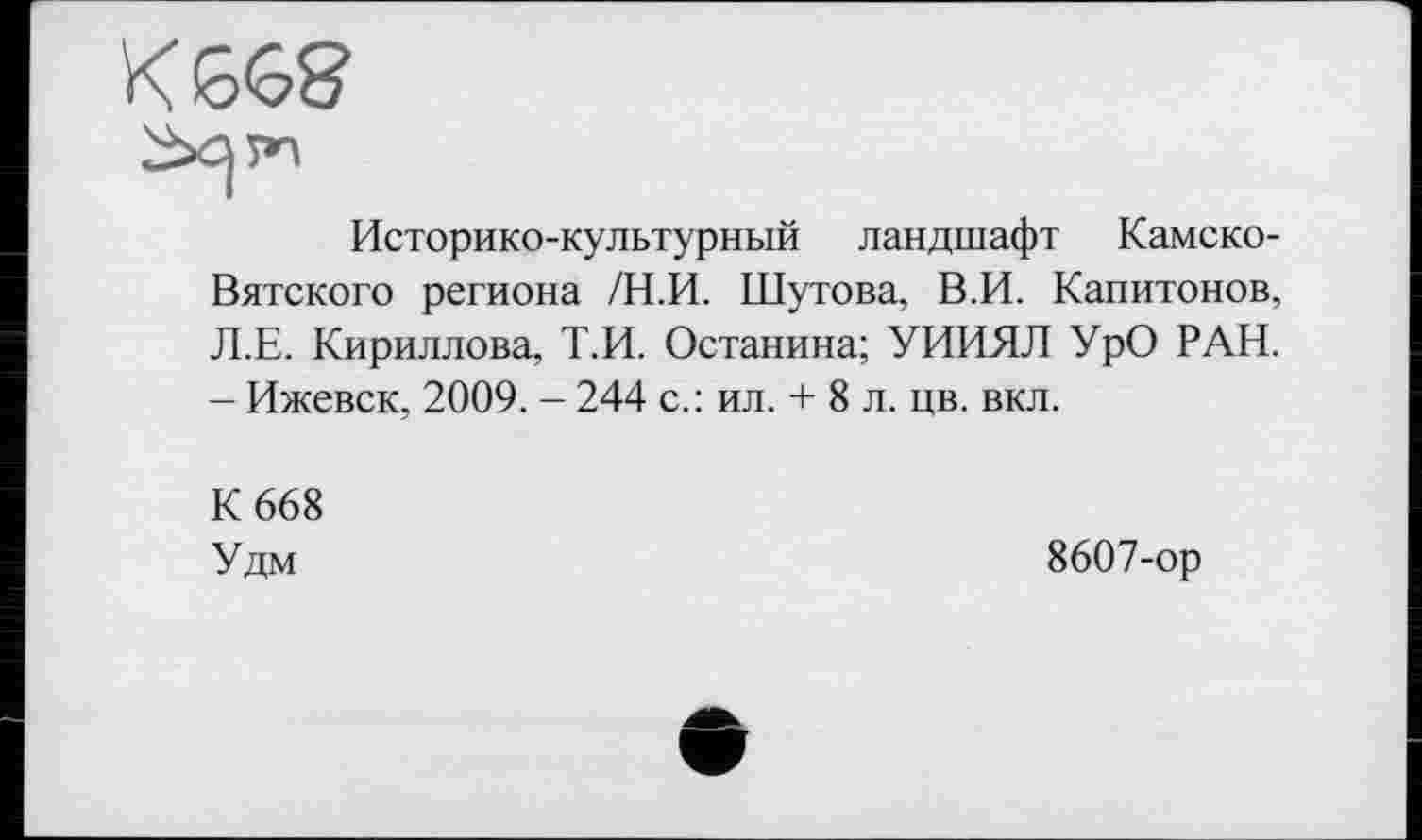 ﻿K SGS
Историко-культурный ландшафт Камско-Вятского региона /Н.И. Шутова, В.И. Капитонов, Л.Е. Кириллова, Т.И. Останина; УИИЯЛ УрО РАН. - Ижевск, 2009. - 244 с.: ил. + 8 л. цв. вкл.
К 668
У дм
8607-ор